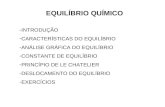 EQUILÍBRIO QUÍMICO -INTRODUÇÃO -CARACTERÍSTICAS DO EQUILÍBRIO -ANÁLISE GRÁFICA DO EQUILÍBRIO -CONSTANTE DE EQUILÍBRIO -PRINCÍPIO DE LE CHATELIER -DESLOCAMENTO.
