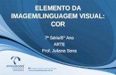 ELEMENTO DA IMAGEM/LINGUAGEM VISUAL: COR 7ª Série/8° Ano ARTE Prof. Juliana Sena.