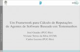Um Framework para Cálculo de Reputações de Agentes de Software Baseado em Testemunhos José Guedes (PUC-Rio) Viviane Torres da Silva (UCM) Carlos Lucena.