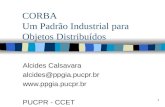 1 CORBA Um Padrão Industrial para Objetos Distribuídos Alcides Calsavara alcides@ppgia.pucpr.br  PUCPR - CCET.