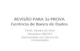 REVISÃO PARA 3a PROVA Gerência de Banco de Dados Profa. Sandra de Amo Disciplina GBC053 Bacharelado em Ciência da Computação.