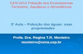 CEN 0212 Poluição dos Ecossistemas Terrestres, Aquáticos e Atmosféricos 3º Aula – Poluição das águas: suas propriedades Profa. Dra. Regina T.R. Monteiro.