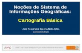 Noções de Sistema de Informações Geográficas: Cartografia Básica José Fernandes Bezerra Neto, MSc. joseneto@icb.ufmg.br UFMG – ICB – Depto. Biologia Geral,