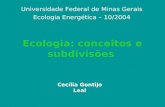 Ecologia: conceitos e subdivisões Universidade Federal de Minas Gerais Ecologia Energética – 10/2004 Cecília Gontijo Leal.