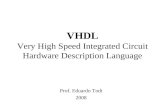 VHDL Very High Speed Integrated Circuit Hardware Description Language Prof. Eduardo Todt 2008.
