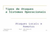 Segurança de SistemasProf. João Bosco M. Sobral11 Tipos de Ataques a Sistemas Operacionais Ataques Locais e Remotos.