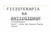FISIOTERAPIA NA ANTIGÜIDADE Disciplina: História da Fisioterapia Profª: Rita de Cássia Paula Souza.