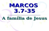 MARCOS 3.7-35 A família de Jesus. RESUMO (3.7-12)