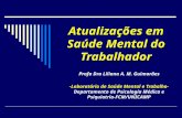 Atualizações em Saúde Mental do Trabalhador Profa Dra Liliana A. M. Guimarães -Laboratório de Saúde Mental e Trabalho- Departamento de Psicologia Médica.