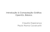 Introdução à Computação Gráfica OpenGL Básico Claudio Esperança Paulo Roma Cavalcanti.