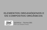 ELEMENTOS ORGANÓGENOS E OS COMPOSTOS ORGÂNICOS ELEMENTOS ORGANÓGENOS E OS COMPOSTOS ORGÂNICOS Química – Turma 301 Prof. Luiz Antônio Tomaz.