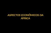 ASPECTOS ECONÔMICOS DA ÁFRICA. ÁFRICA Características principais: - países subdesenvolvidos; - predomínio de população jovem; - dependência econômica;