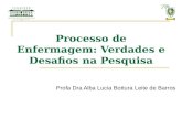 Processo de Enfermagem: Verdades e Desafios na Pesquisa Profa Dra Alba Lucia Bottura Leite de Barros.