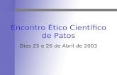 Encontro Ético Científico de Patos Dias 25 e 26 de Abril de 2003.