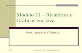 April 05 Prof. Ismael H. F. Santos - ismael@tecgraf.puc-rio.br 1 Modulo III – Relatórios e Gráficos em Java Prof. Ismael H F Santos.