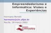 Empreendedorismo e Informática: Visões e Experiências Hermano Perrelli hermano@cin.ufpe.br Recife, 19 março 2002.