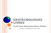 G EOTECNOLOGIAS L IVRES Profª Iana Alexandra Alves Rufino (iana_alex@uol.com.br)