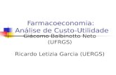 Farmacoeconomia: Análise de Custo-Utilidade Giácomo Balbinotto Neto (UFRGS) Ricardo Letizia Garcia (UERGS)