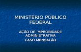 MINISTÉRIO PÚBLICO FEDERAL AÇÃO DE IMPROBIDADE ADMINISTRATIVA CASO MENSALÃO.