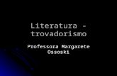 Literatura - trovadorismo Professora Margarete Ossoski.