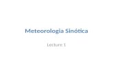 Meteorologia Sinótica Lecture 1. Meteorologia Sinótica Sinótico - Pertencente à, ou dando uma visão geral Meteorologia Sinótica - O estudo e análise de.