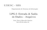 UDESC - SBS Departamento de Sistemas de Informação LPG-I: Entrada & Saída de Dados - Arquivos Prof. Flavio Marcello Strelow flavio@sbs.udesc.br.