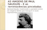 AS VIAGENS DE PAUL GAUGUIN – E as reminiscências pinceladas Apresentação mostrando o paralelo entre as viagens feitas por Gauguin e suas representações.