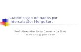 Classificação de dados por Intercalação: MergeSort Prof. Alexandre Parra Carneiro da Silva parrasilva@gmail.com.