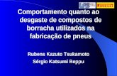 Comportamento quanto ao desgaste de compostos de borracha utilizados na fabricação de pneus Rubens Kazuto Tsukamoto Sérgio Katsumi Beppu.