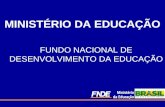 MINISTÉRIO DA EDUCAÇÃO FUNDO NACIONAL DE DESENVOLVIMENTO DA EDUCAÇÃO.