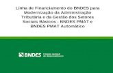 Linha de Financiamento do BNDES para Modernização da Administração Tributária e da Gestão dos Setores Sociais Básicos - BNDES PMAT e BNDES PMAT Automático.