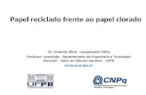 Papel reciclado frente ao papel clorado Dr. Umberto Klock – pesquisador CNPq Professor Associado - Departamento de Engenharia e Tecnologia Florestal –