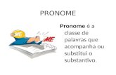 PRONOME Pronome é a classe de palavras que acompanha ou substitui o substantivo.