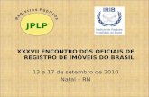 XXXVII ENCONTRO DOS OFICIAIS DE REGISTRO DE IMÓVEIS DO BRASIL 13 a 17 de setembro de 2010 Natal – RN JPLP.