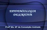 EPIDEMIOLOGIA DESCRITIVA Profª Ms. Mª da Conceição Andrade.