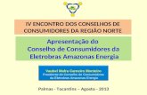 IV ENCONTRO DOS CONSELHOS DE CONSUMIDORES DA REGIÃO NORTE Apresentação do Conselho de Consumidores da Eletrobras Amazonas Energia Vaubel Mafra Carneiro.