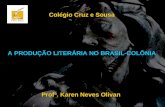 A PRODUÇÃO LITERÁRIA NO BRASIL-COLÔNIA Colégio Cruz e Sousa Profª. Karen Neves Olivan.
