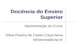 Docência do Ensino Superior Apresentação do Curso Silvia Pereira de Castro Casa Nova silvianova@usp.br.