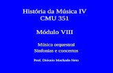 História da Música IV CMU 351 Módulo VIII Música orquestral Sinfonias e concertos Prof. Diósnio Machado Neto.