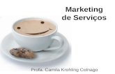 Marketing de Serviços Profa. Camila Krohling Colnago Marketing de Serviços Profa. Camila Krohling Colnago.