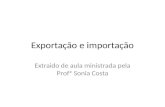 Exportação e importação Extraido de aula ministrada pela Profª Sonia Costa.