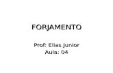 FORJAMENTO Prof: Elias Junior Aula: 04. Introdução Forjamento é o nome genérico de operações de conformação mecânica efetuadas com esforço de compressão.