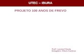 UTEC - Ibura UTEC – IBURA PROJETO 100 ANOS DE FREVO Profª: Lorena Filizola Estagiário: Flávio Cardoso.