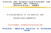 1 FISIOLOGIA E CLÍNICA DO ENVELHECIMENTO SISTEMA CARDIOVASCULAR Curso de Especialização em Saúde do Idoso Curso de Especialização em Saúde do Idoso Brasília-