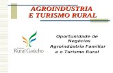 AGROINDÚSTRIA E TURISMO RURAL AGROINDÚSTRIA E TURISMO RURAL Oportunidade de Negócios Agroindústria Familiar e o Turismo Rural.
