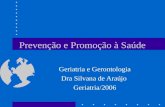 Prevenção e Promoção à Saúde Geriatria e Gerontologia Dra Silvana de Araújo Geriatria/2006.