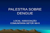 PALESTRA SOBRE DENGUE LOCAL: ASSOCIAÇÃO COMUNITARIA SETOR NH-5.