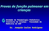 Provas de função pulmonar em crianças Dr. Joaquim Carlos Rodrigues Unidade de Pneumologia Pediátrica Instituto da Criança - Faculdade de Medicina da USP.
