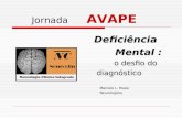 Jornada AVAPE Deficiência Mental : o desfio do diagnóstico Marcelo L. Mussi Neurologista Deficiência Mental : o desfio do diagnóstico Marcelo L. Mussi.