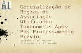 Generalização de Regras de Associação Utilizando Taxonomias Após Pós- Processamento Prévio. Jackson D. N. Mourão Pietrângelo V. Ferronato.